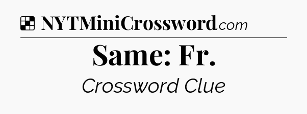 Solution: Same: Fr - NYT Crossword