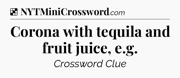Solution: Corona with tequila and fruit juice, e.g - NYT Crossword