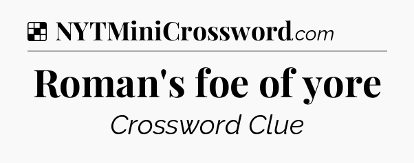 Solution: Roman's foe of yore - NYT Crossword