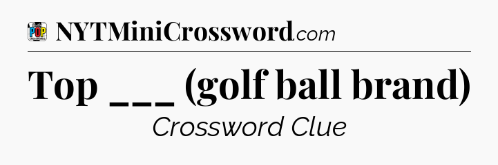 Top ___ (golf ball brand) Crossword Clue