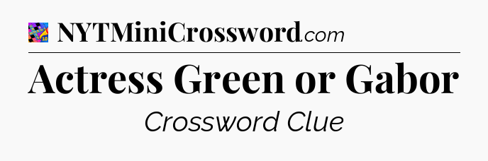 Actress Green or Gabor Crossword Clue