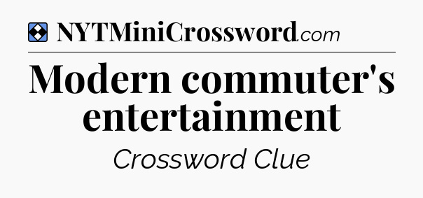Solution: Modern commuter's entertainment - NYT Mini Crossword
