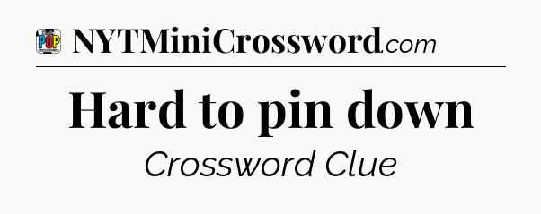 Hard to pin down Crossword Clue