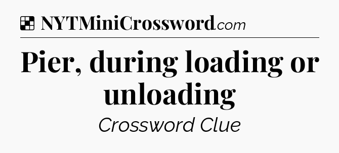 Solution: Pier, during loading or unloading - NYT Crossword