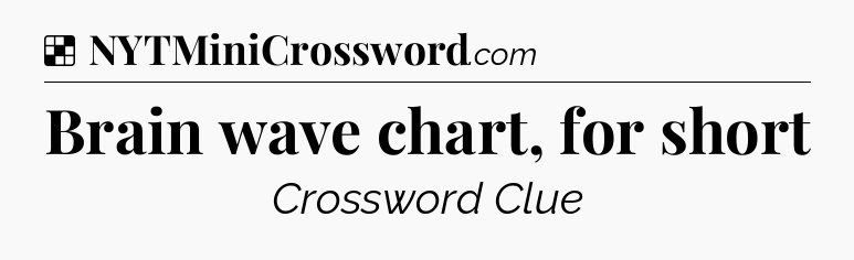 Solution: Brain wave chart, for short - NYT Crossword