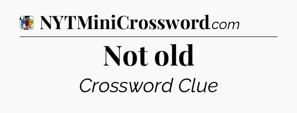 Not old Crossword Clue