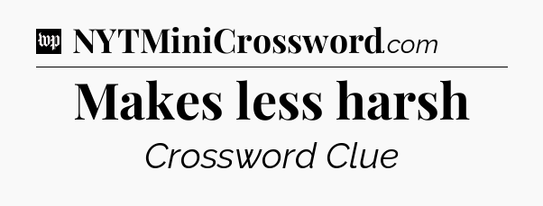 Makes less harsh Crossword Clue
