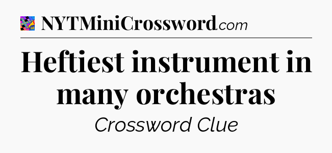 Heftiest instrument in many orchestras Crossword Clue