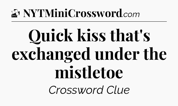 Quick kiss that's exchanged under the mistletoe - Daily Themed Classic Crossword