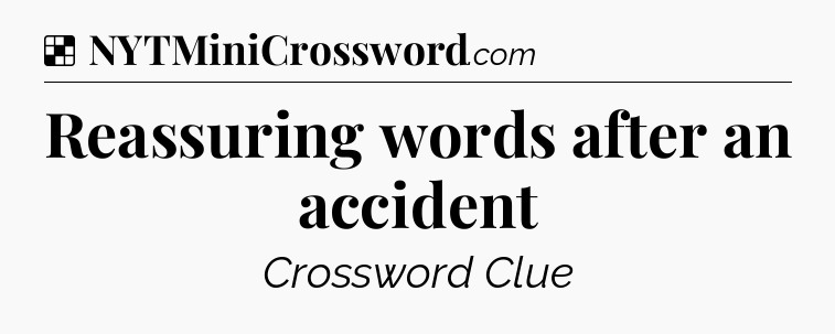 Solution: Reassuring words after an accident - NYT Crossword