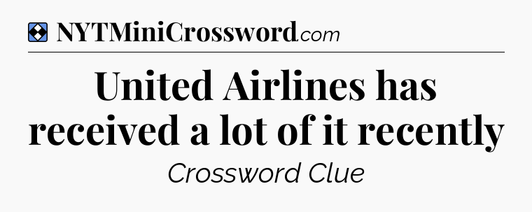 Solution: United Airlines has received a lot of it recently - NYT Mini Crossword