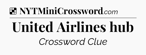 Solution: United Airlines hub - NYT Crossword