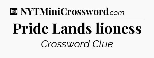 Pride Lands lioness Crossword Clue