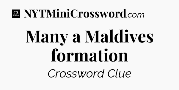 Many a Maldives formation - LA Times Crossword