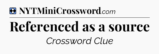 Solution: Referenced as a source - NYT Mini Crossword