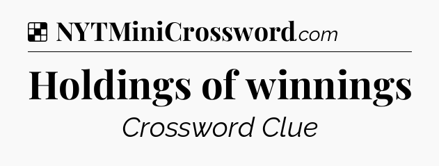 Holdings of winnings NYT Crossword