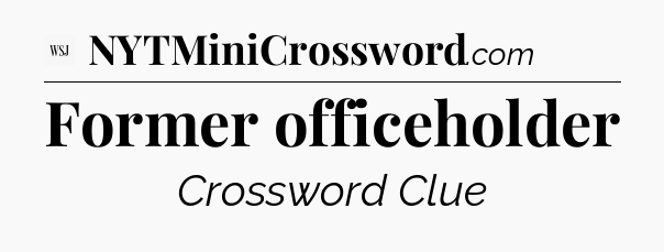 Former officeholder - WSJ Crossword
