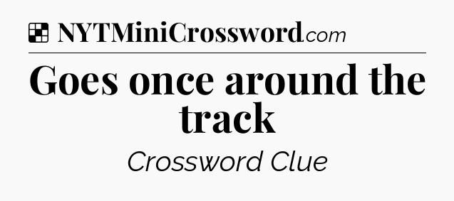 Solution: Goes once around the track - NYT Crossword
