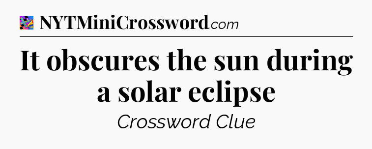 It obscures the sun during a solar eclipse Crossword Clue