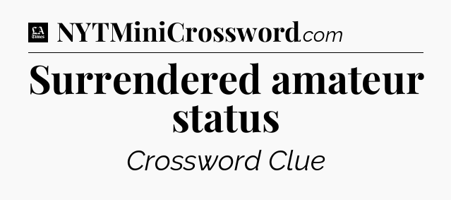 Surrendered amateur status - LA Times Crossword