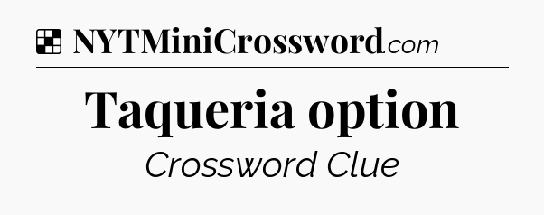 Solution: Taqueria option - NYT Crossword