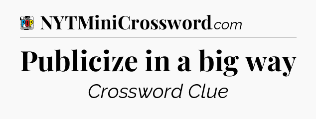 Publicize in a big way Crossword Clue