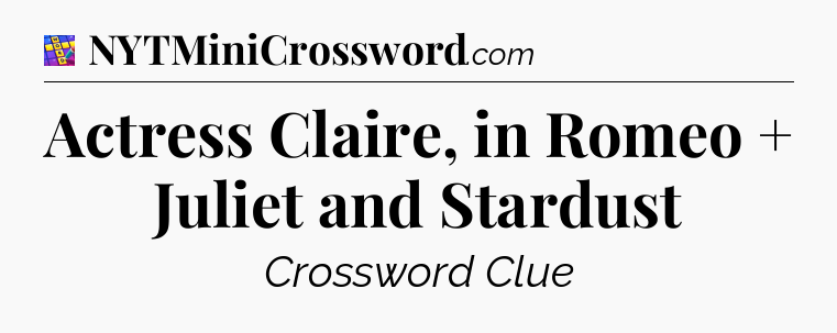 Actress Claire, in Romeo + Juliet and Stardust Codycross