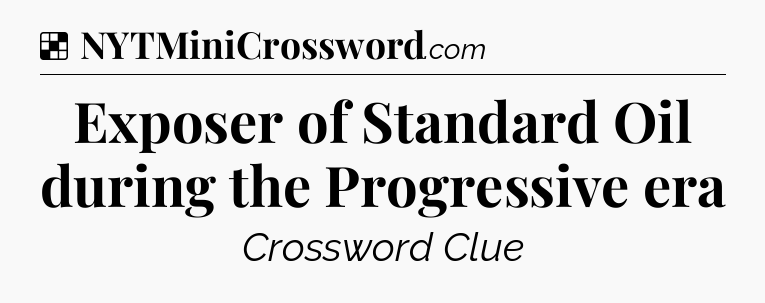 Solution: Exposer of Standard Oil during the Progressive era - NYT Crossword