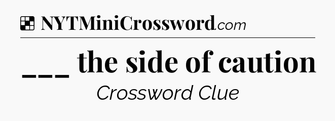 Solution: ___ the side of caution - NYT Crossword