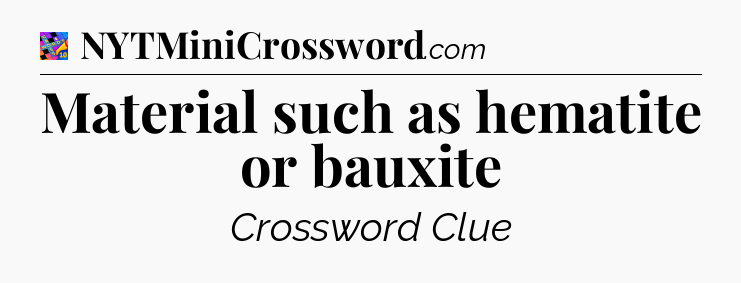 Material such as hematite or bauxite Crossword Clue