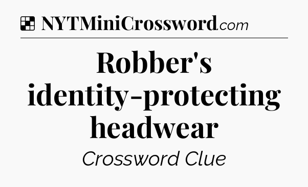 Solution: Robber's identity-protecting headwear - NYT Crossword