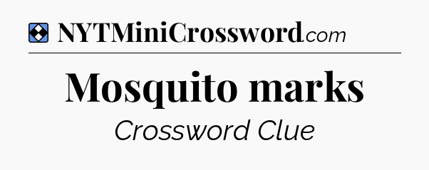Solution: Mosquito marks - NYT Mini Crossword