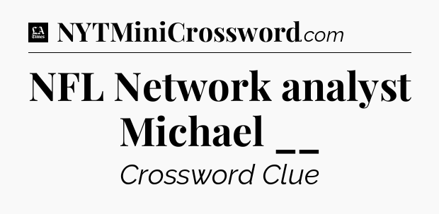 NFL Network analyst Michael __ - LA Times Crossword