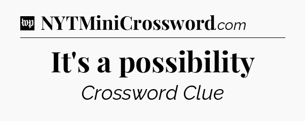 It's a possibility Crossword Clue