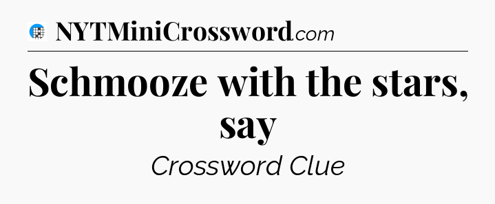 Schmooze with the stars, say Crossword Clue