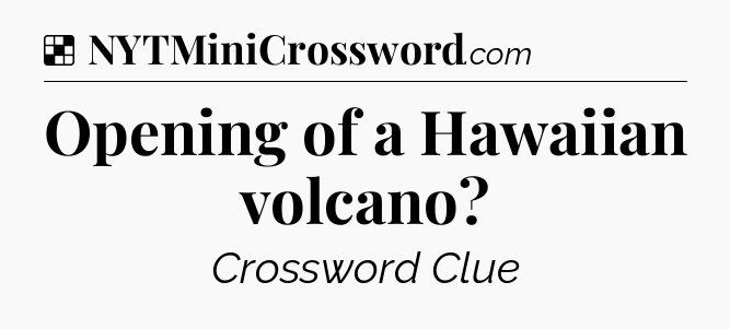 Solution: Opening of a Hawaiian volcano - NYT Crossword