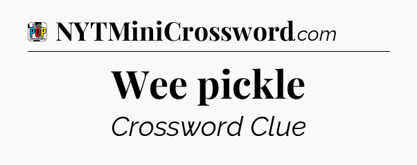 Wee pickle Crossword Clue