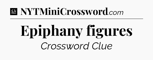 Epiphany figures - LA Times Crossword