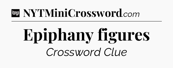 Epiphany figures Crossword Clue