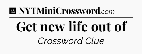 Get new life out of - LA Times Crossword