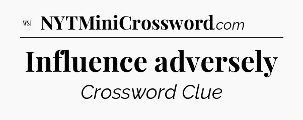 Influence adversely - WSJ Crossword