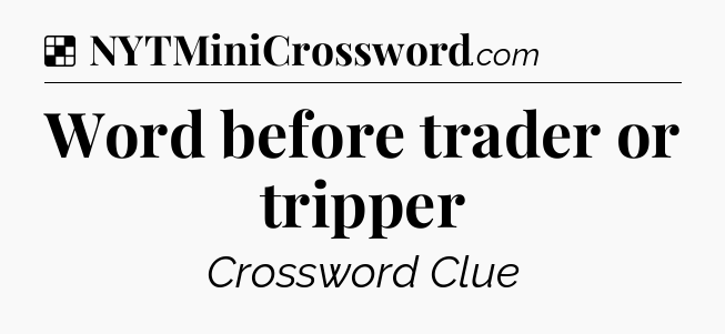 Solution: Word before trader or tripper - NYT Crossword
