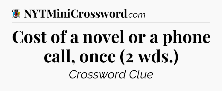 Cost of a novel or a phone call, once (2 wds.) Crossword Clue