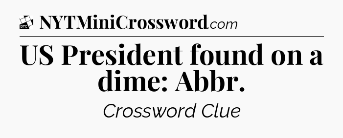 US President found on a dime: Abbr - Daily Themed Classic Crossword