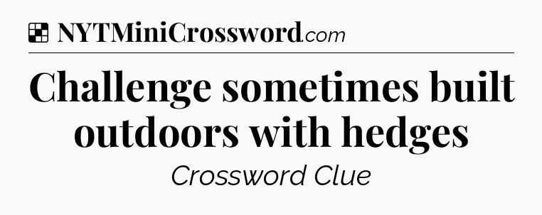 Solution: Challenge sometimes built outdoors with hedges - NYT Crossword