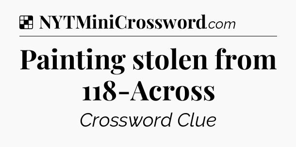 Solution: Painting stolen from 118-Across - NYT Crossword