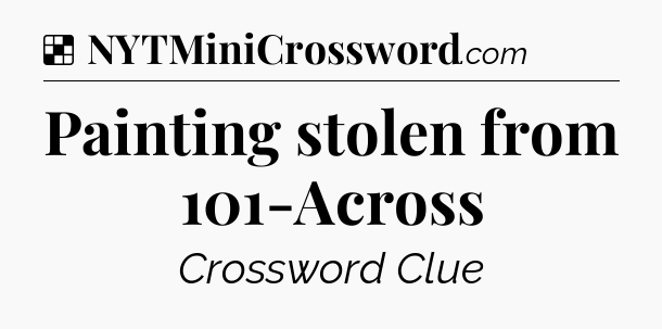 Solution: Painting stolen from 101-Across - NYT Crossword