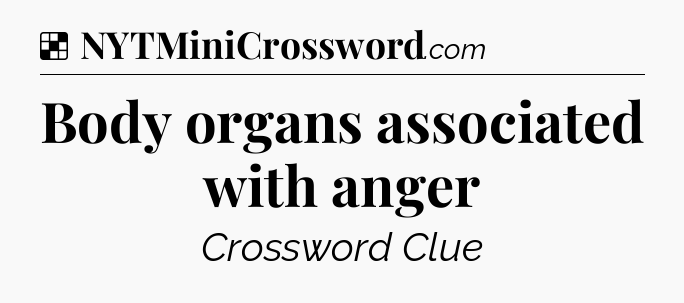 Solution: Body organs associated with anger - NYT Crossword