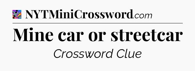 Mine car or streetcar Crossword Clue