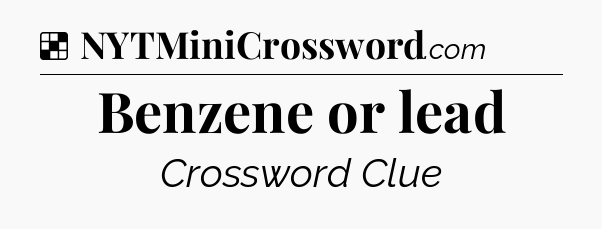 Solution: Benzene or lead - NYT Crossword